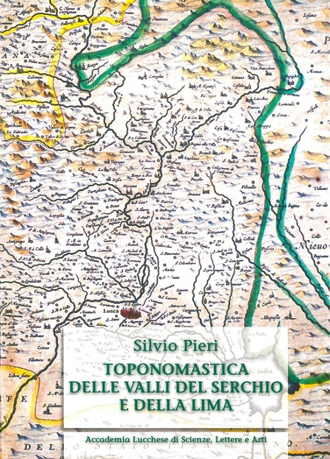 Toponomastica delle valli del Serchio e della Lima. Ediz. anastatica - Silvio Pieri