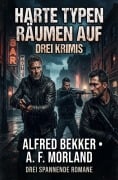Cover-Bild zum Titel 'Harte Typen räumen auf: Drei Krimis' von 'Alfred Bekker, A. F. Morland'
