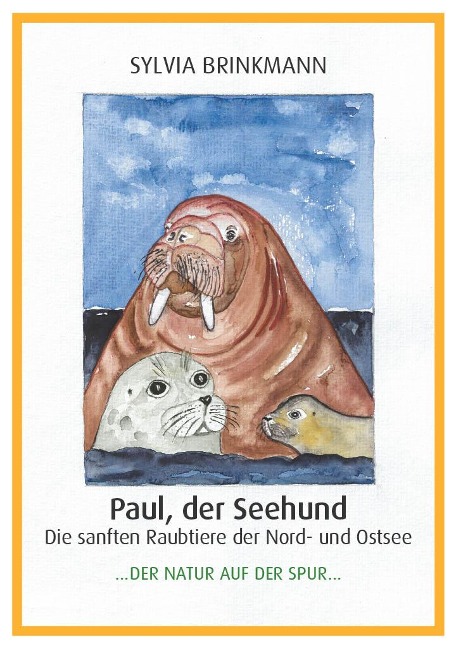 Paul, der Seehund - Die sanften Raubtiere der Nord- und Ostsee - - Sylvia Brinkmann