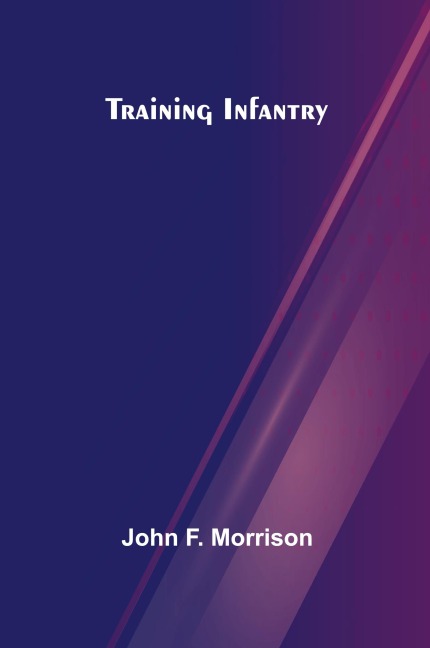 Training Infantry - John F. Morrison