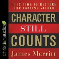 Character Still Counts Lib/E: It Is Time to Restore Our Lasting Values - James Merritt