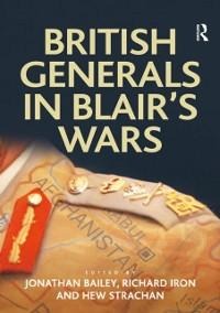 British Generals in Blair's Wars - Jonathan Bailey, Richard Iron