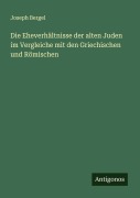 Cover-Bild zum Titel 'Die Eheverhältnisse der alten Juden im Vergleiche mit den Griechischen und Römischen' von 'Joseph Bergel'