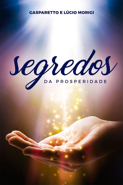 Segredos da prosperidade - Luiz Gasparetto, Lúcio Morigi