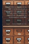 Cover-Bild zum Titel 'Bibliotheca Americana, 1887. Catalogue of a Valuable Collection of Books and Pamphlets Relating to America. Supplement for 1887' von ''