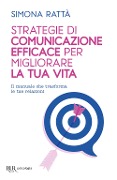 Cover-Bild zum Titel 'Strategie di comunicazione efficace per migliorare la tua vita. Il manuale che trasforma le tue relazioni' von 'Simona Rattà'