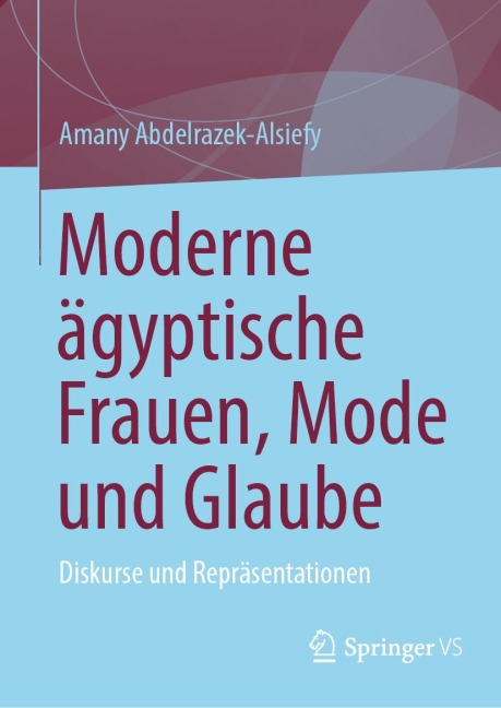 Moderne ägyptische Frauen, Mode und Glaube - Amany Abdelrazek-Alsiefy