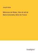Cover-Bild zum Titel 'Mémoires de Weber, frère de lait de Marie-Antoinette, Reine de France' von 'Joseph Weber'
