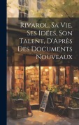 Cover-Bild zum Titel 'Rivarol, Sa vie, Ses idées, Son Talent, D'Après des Documents Nouveaux' von 'Anonymous'