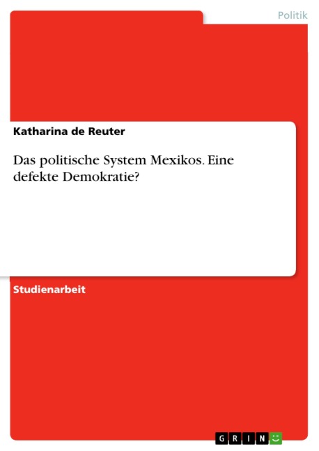 Das politische System Mexikos. Eine defekte Demokratie? - Katharina de Reuter