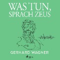 Cover-Bild zum Titel 'Was tun, sprach Zeus' von 'Gerhard Wagner'