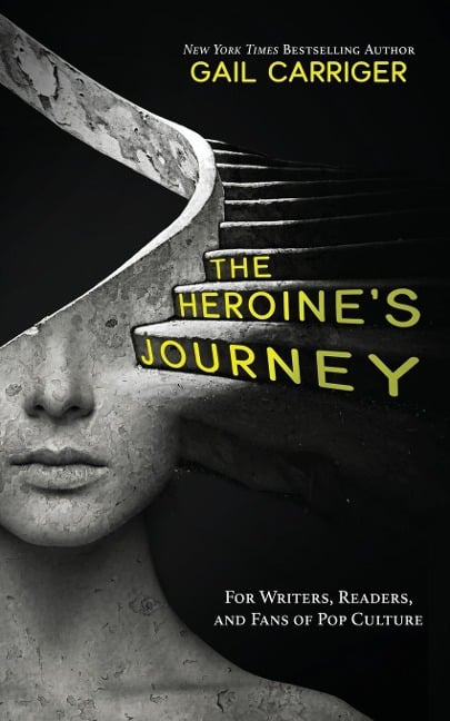 The Heroine's Journey: For Writers, Readers, and Fans of Pop Culture - Gail Carriger