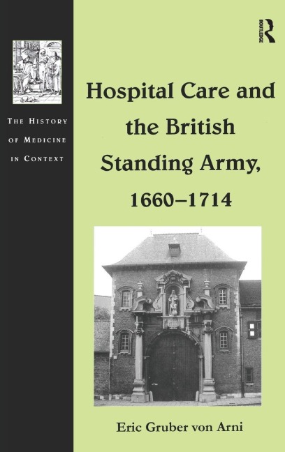 Hospital Care and the British Standing Army, 1660-1714 - Eric Gruber Von Arni