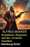 Cover-Bild zum Titel 'Kommissar Jörgensen und der verrückte Jonathan: Hamburg Krimi' von 'Alfred Bekker'