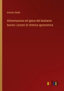 Cover-Bild zum Titel 'Alimentazione ed igiene del bestiame bovino: Lezioni di chimica agronomica' von 'Antonio Selmi'