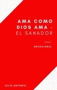 Cover-Bild zum Titel 'Ama Como Dios Ama Devocional - El Sanador' von 'Julio Antonio'