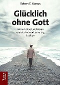 Cover-Bild zum Titel 'Glücklich ohne Gott' von 'Robert E. Manus'