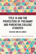 Cover-Bild zum Titel 'Title IX and the Protection of Pregnant and Parenting College Students' von 'Catherine L. Riley, Alexis Hutchinson, Carley Dix'