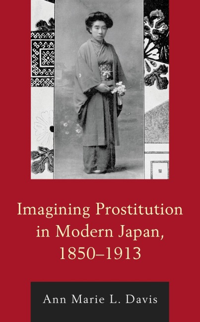 Imagining Prostitution in Modern Japan, 1850-1913 - Ann Marie L. Davis