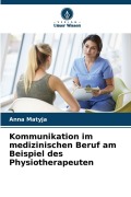 Cover-Bild zum Titel 'Kommunikation im medizinischen Beruf am Beispiel des Physiotherapeuten' von 'Anna Matyja'