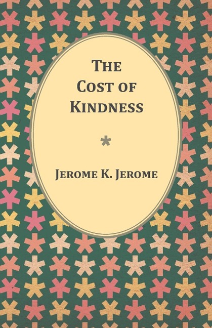 The Cost of Kindness - Jerome K Jerome