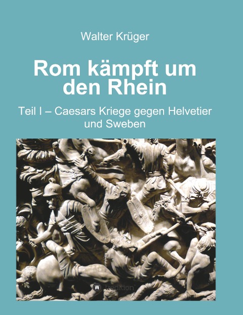 Rom kämpft um den Rhein - Walter Krüger