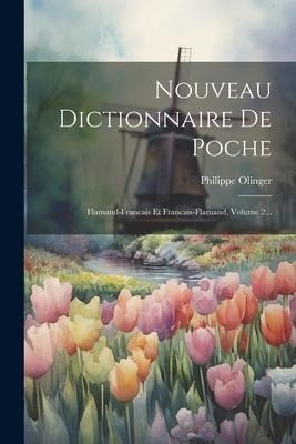 Nouveau Dictionnaire De Poche: Flamand-francais Et Francais-flamand, Volume 2... - Philippe Olinger