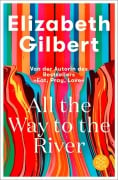 Cover-Bild zum Titel 'All the Way to the River' von 'Elizabeth Gilbert'