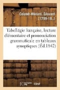 Tabellégie Française, Lecture Élémentaire Et Prononciation Grammaticale En Tableaux Synoptiques: 2e Édition - Édouard Colomb-Ménard