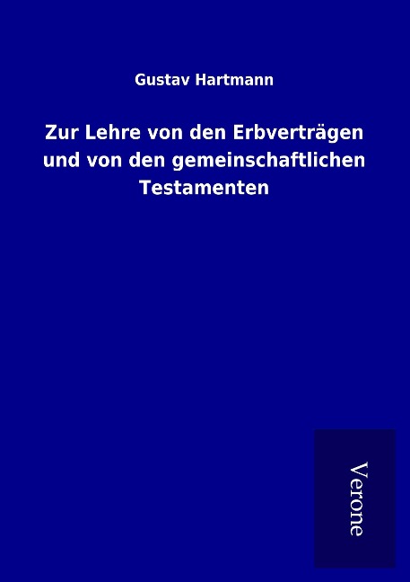 Zur Lehre von den Erbverträgen und von den gemeinschaftlichen Testamenten - Gustav Hartmann