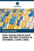 Cover-Bild zum Titel 'EINE SOZIALRÄUMLICHE ANALYSE DER STADIEN IN ISTANBUL (1890-1980)' von 'Selimcan Azizoglu'