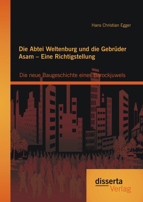 Die Abtei Weltenburg und die Gebrüder Asam - Eine Richtigstellung: Die neue Baugeschichte eines Barockjuwels - Hans Christian Egger
