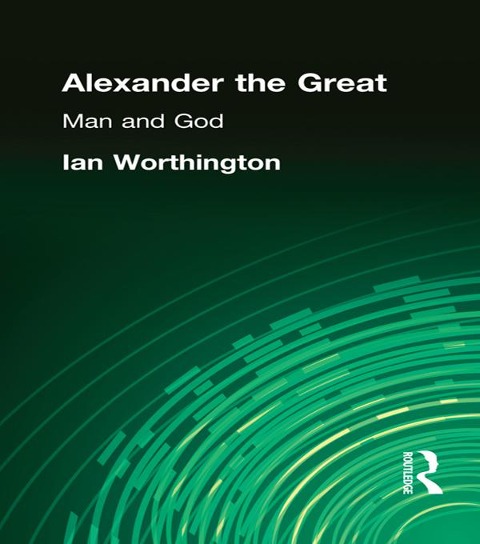 Alexander the Great - Ian Worthington