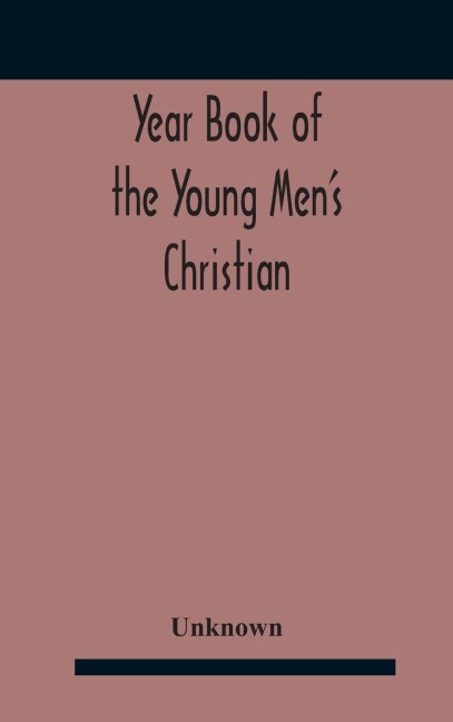 Year Book Of The Young Men'S Christian Associations Of The United States, And Dominion Of Canada For The Year 1891 - Unknown