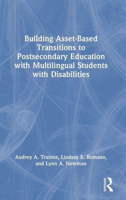 Building Asset-Based Transitions to Postsecondary Education with Multilingual Students with Disabilities - Audrey A. Trainor, Lindsay E. Romano, Lynn A. Newman