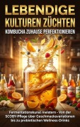 Cover-Bild zum Titel 'Lebendige Kulturen Züchten: Kombucha Zuhause Perfektionieren' von 'Jonas Schneider'