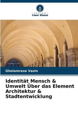 Identität Mensch & Umwelt Über das Element Architektur & Stadtentwicklung - Gholamreza Vazin