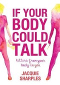 Cover-Bild zum Titel 'If Your Body Could Talk' von 'Jacquie Sharples'