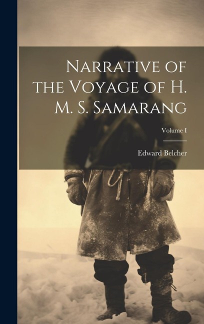 Narrative of the Voyage of H. M. S. Samarang; Volume I - Belcher Edward