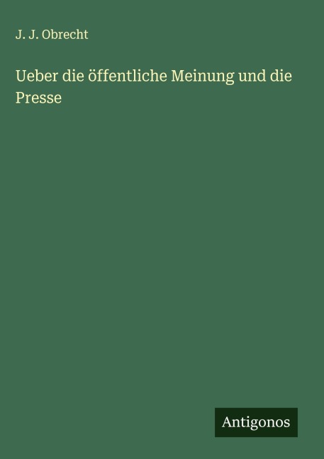 Ueber die öffentliche Meinung und die Presse - J. J. Obrecht