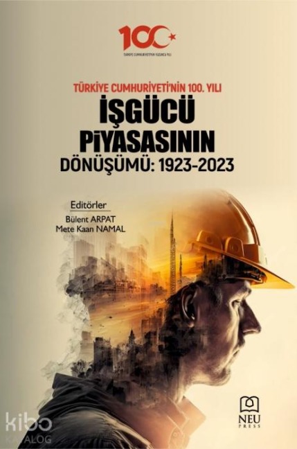 Türkiye Cumhuriyetinin 100. Yili Isgücü Piyasasinin Dönüsümü 1923-2023 - Bülent Arpat