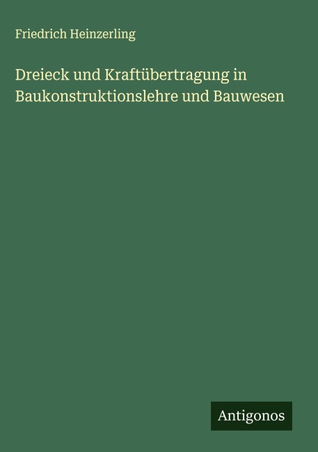 Dreieck und Kraftübertragung in Baukonstruktionslehre und Bauwesen - Friedrich Heinzerling