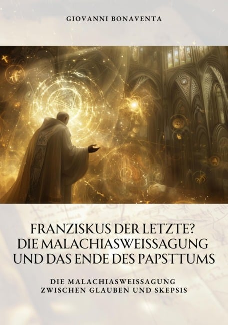 Franziskus der Letzte? Die Malachiasweissagung und das Ende des Papsttums - Giovanni Bonaventa