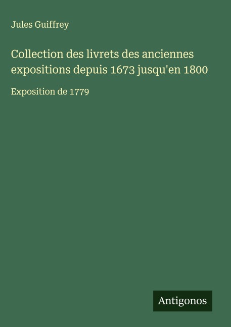 Collection des livrets des anciennes expositions depuis 1673 jusqu'en 1800 - Jules Guiffrey