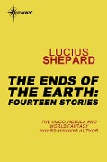 Cover-Bild zum Titel 'The Ends of the Earth: Fourteen Stories' von 'Lucius Shepard'