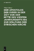 Cover-Bild zum Titel 'Der Apostolos der Syrer in der Zeit von der Mitte des vierten Jahrhunderts bis zur Spaltung der syrischen Kirche' von 'Walter Bauer'