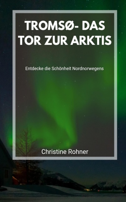 Tromsø- Das Tor zur Arktis - Christine Rohner
