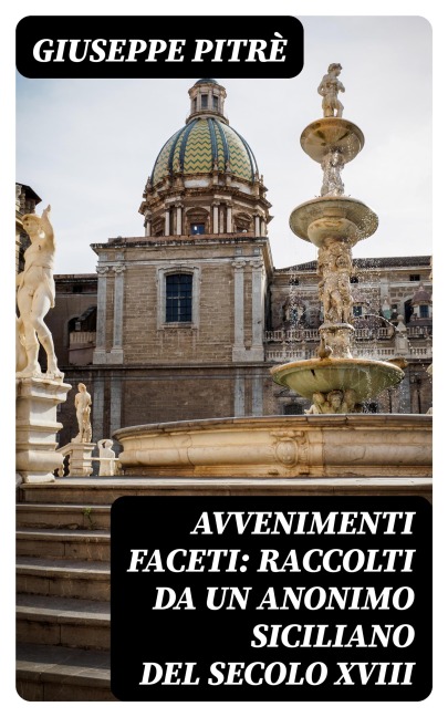 Avvenimenti faceti: Raccolti da un Anonimo Siciliano del secolo XVIII - Giuseppe Pitrè