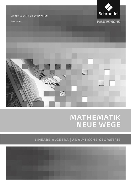 Mathematik Neue Wege SII. Lösungen. Lineare Algebra / Analytische Geometrie. Allgemeine Ausgabe - 