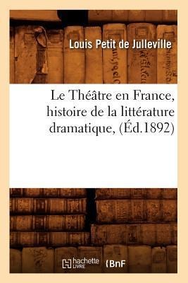 Le Théâtre En France, Histoire de la Littérature Dramatique, (Éd.1892) - Louis Petit De Julleville
